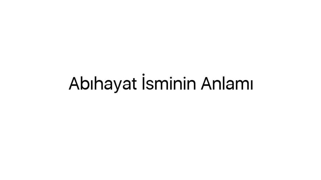 abihayat-isminin-anlami-24939