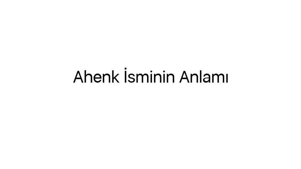 ahenk-isminin-anlami-19432