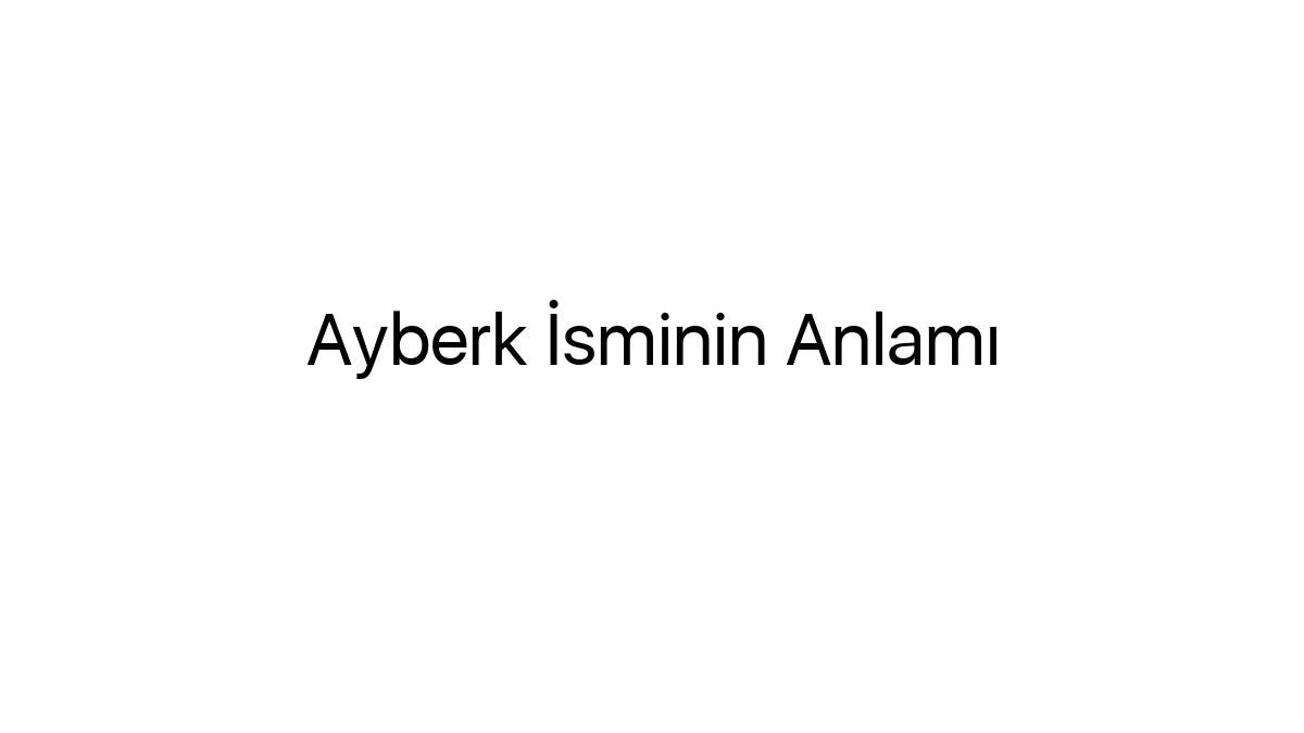 ayberk-isminin-anlami-57776