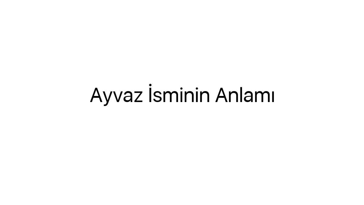 ayvaz-isminin-anlami-20226