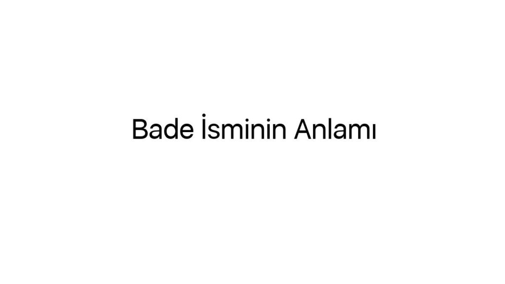 bade-isminin-anlami-40366