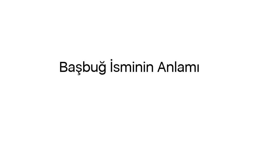 basbug-isminin-anlami-87730