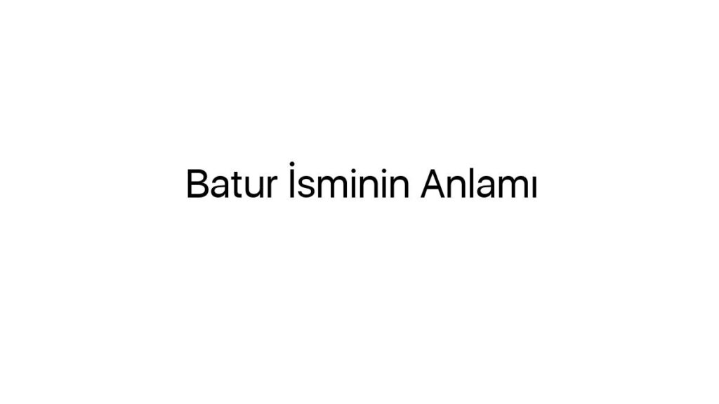 Batur İsminin Anlamı 