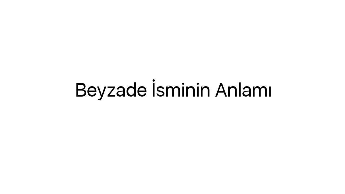 beyzade-isminin-anlami-24482