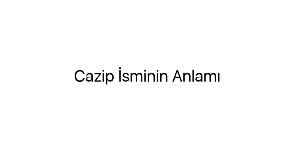 cazip-isminin-anlami-34913