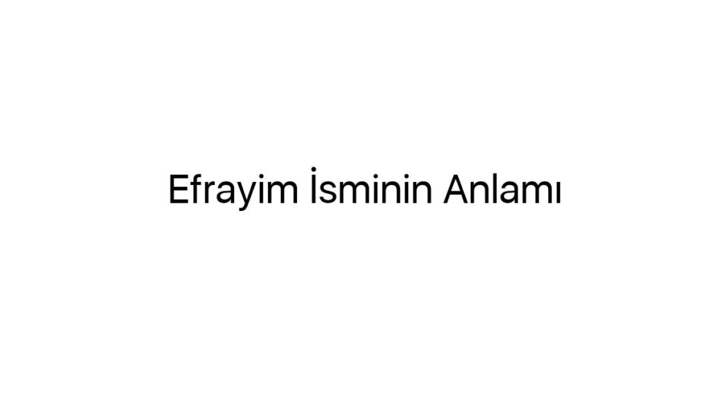 efrayim-isminin-anlami-34964