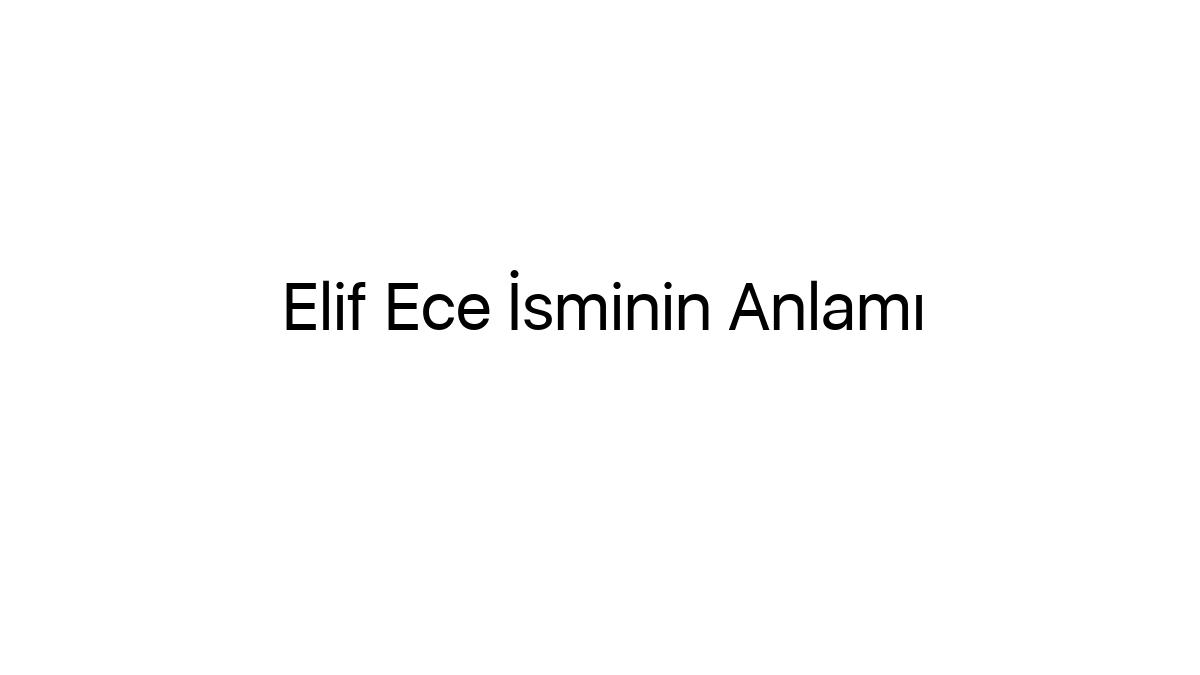 elif-ece-isminin-anlami-76840