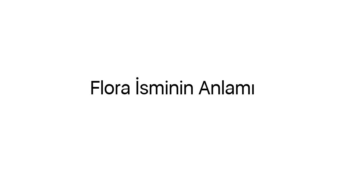 flora-isminin-anlami-68125