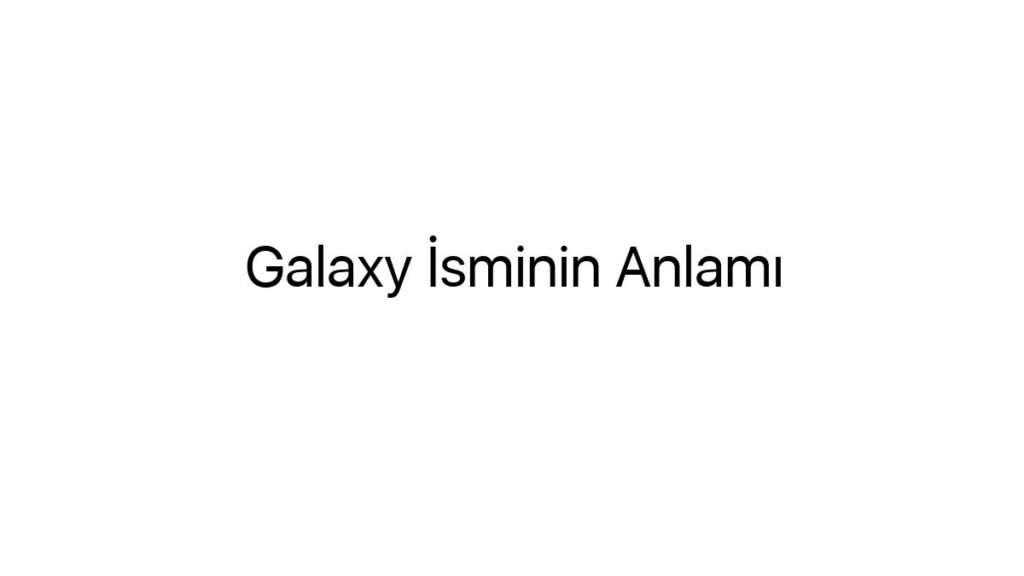 galaxy-isminin-anlami-13136