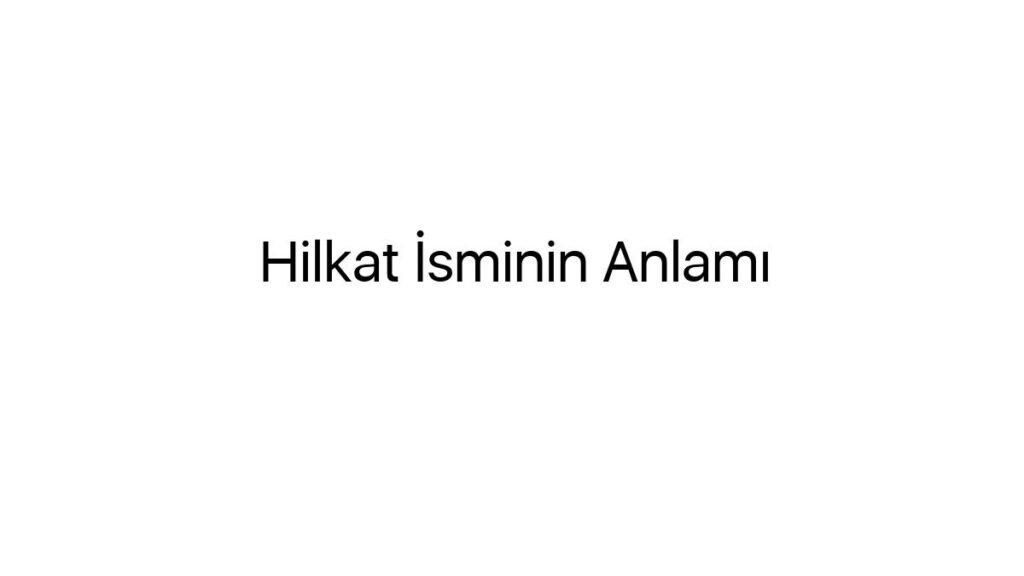 hilkat-isminin-anlami-70159