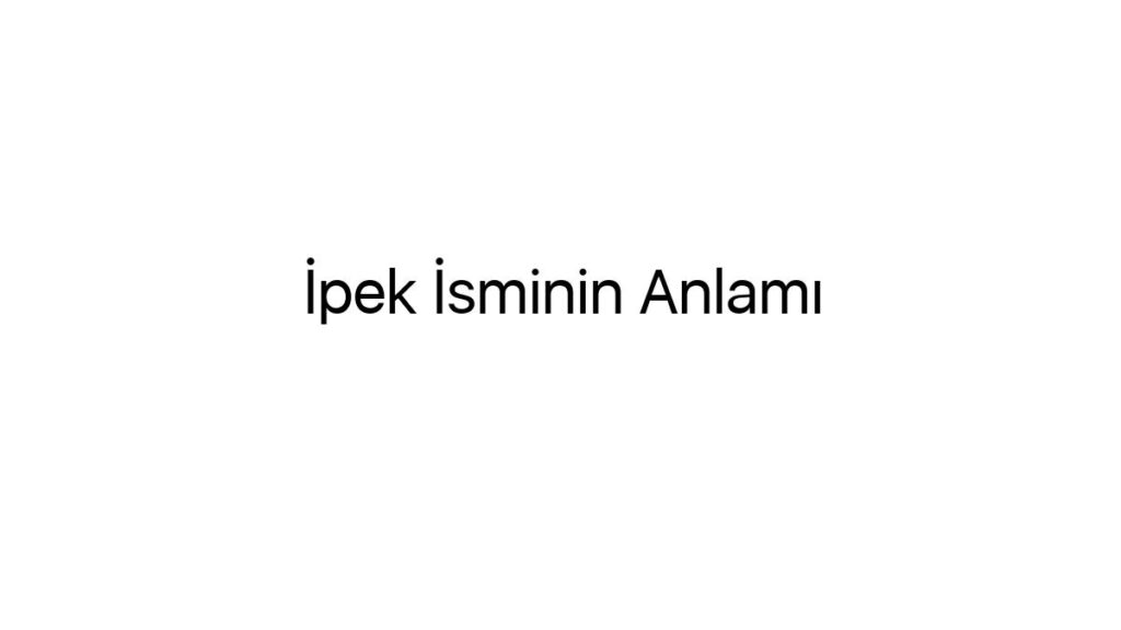ipek-isminin-anlami-55936