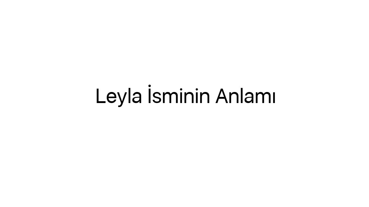 leyla-isminin-anlami-89781