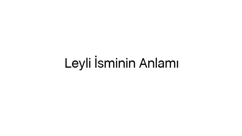 leyli-isminin-anlami-81787