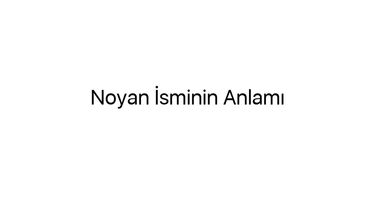 noyan-isminin-anlami-86257