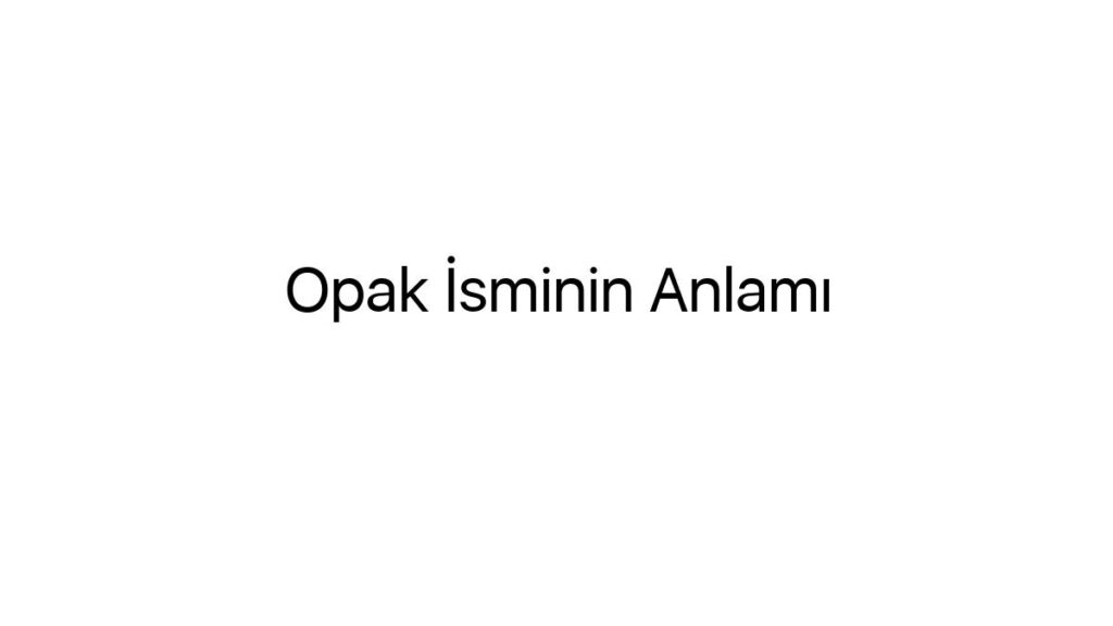 opak-isminin-anlami-87632