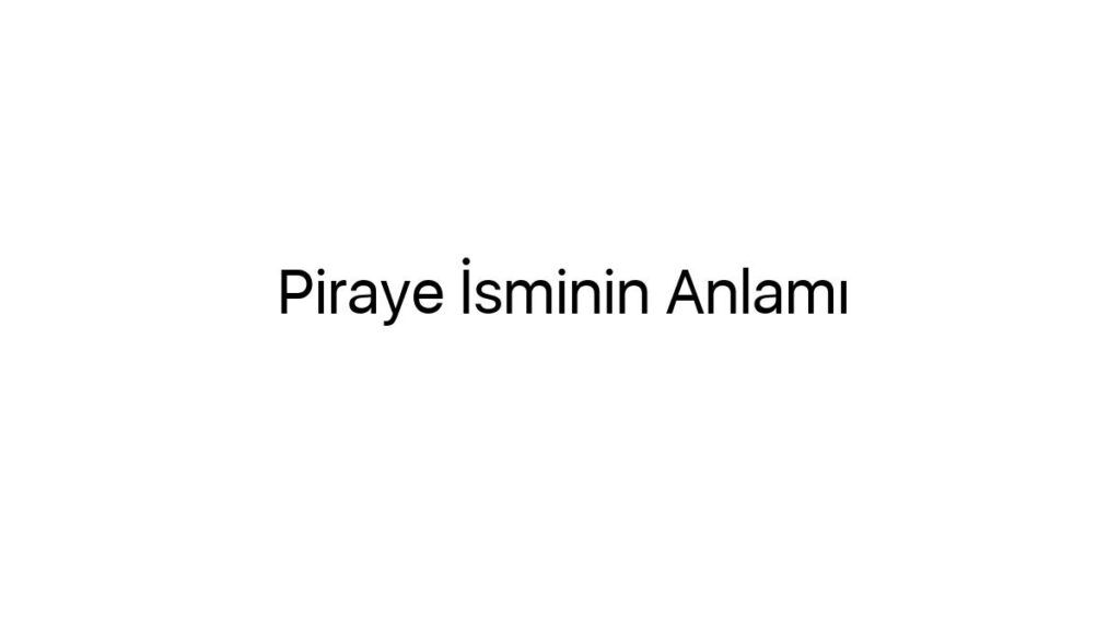 piraye-isminin-anlami-44239