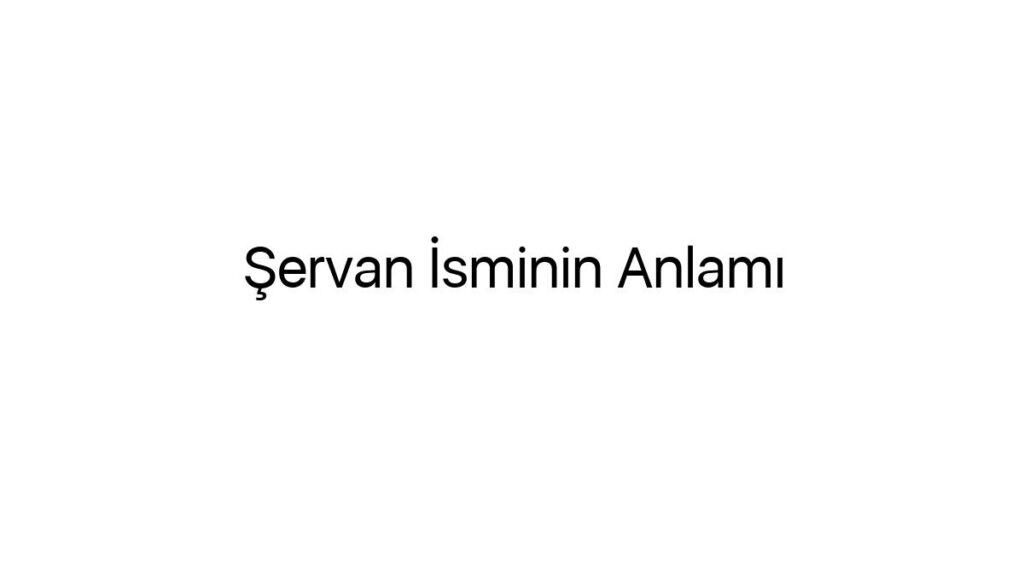 servan-isminin-anlami-68488
