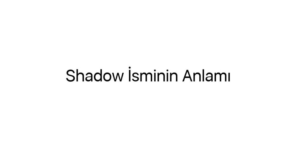 shadow-isminin-anlami-52349