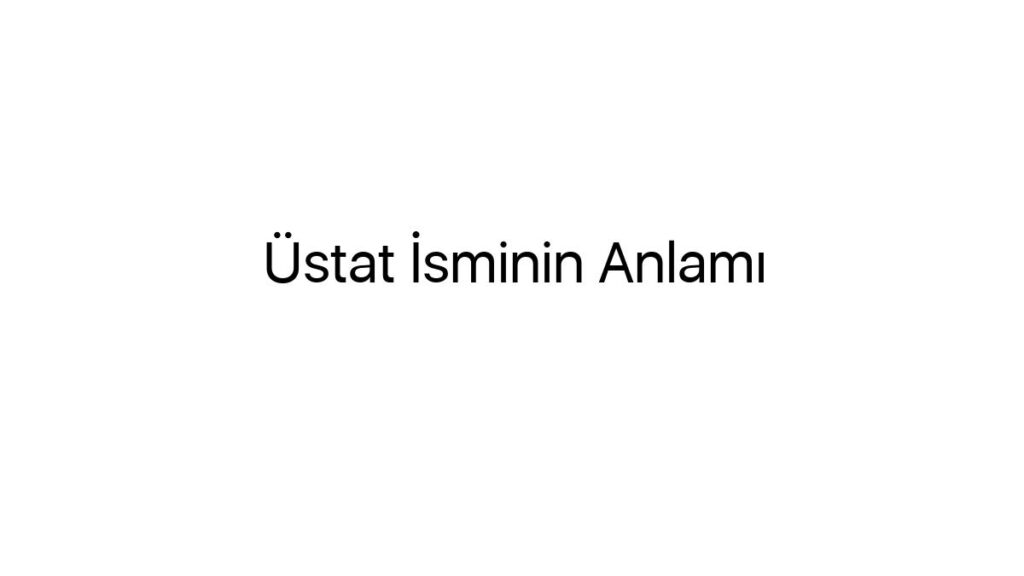 ustat-isminin-anlami-40330