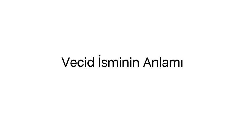 vecid-isminin-anlami-22977