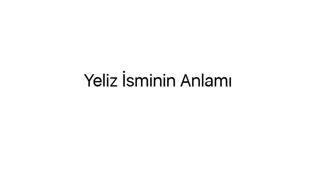 yeliz-isminin-anlami-83476